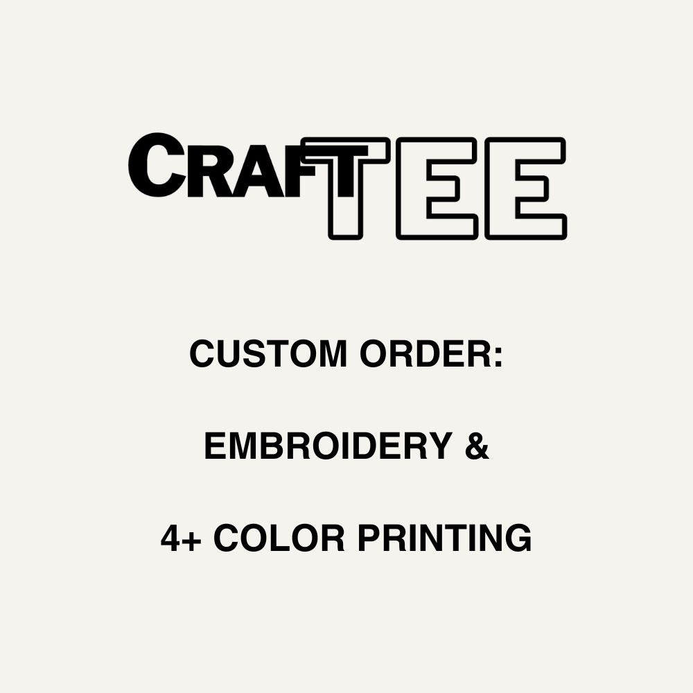 CUSTOM ORDER: EMBROIDERY & 4+ COLOR PRINTING