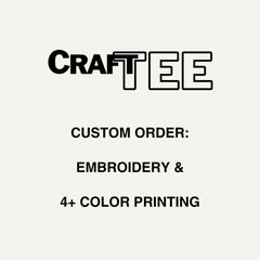 CUSTOM ORDER: EMBROIDERY & 4+ COLOR PRINTING